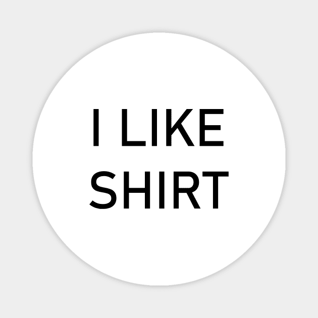 I Like Shirt Magnet by HBfunshirts